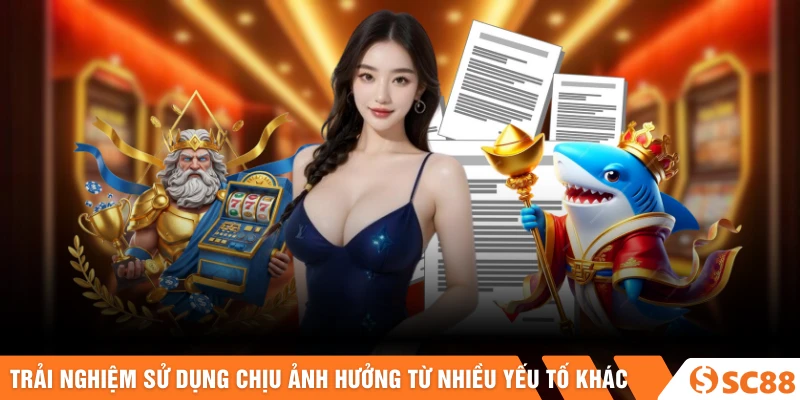 Trải nghiệm sử dụng chịu ảnh hưởng từ nhiều yếu tố khác